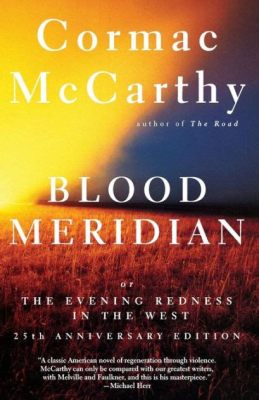  Blood Meridian: Or The Evening Redness in the West - A Tapestry Woven from Violence and Existential Dread