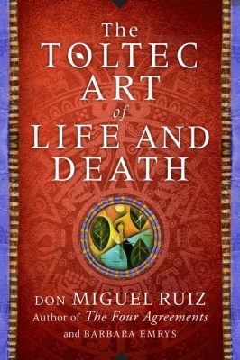  The Toltec Art of Life and Death: A Soulful Journey Through Ancient Wisdom